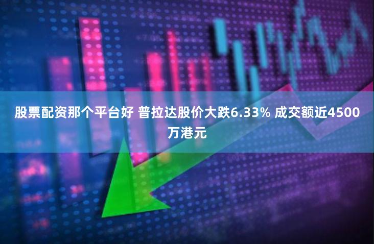 股票配资那个平台好 普拉达股价大跌6.33% 成交额近4500万港元