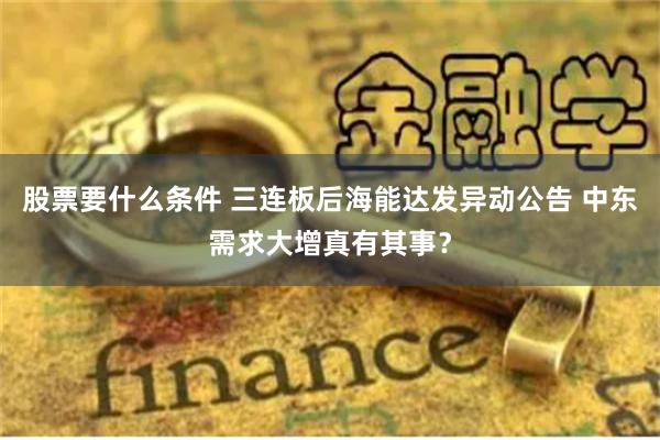 股票要什么条件 三连板后海能达发异动公告 中东需求大增真有其事？