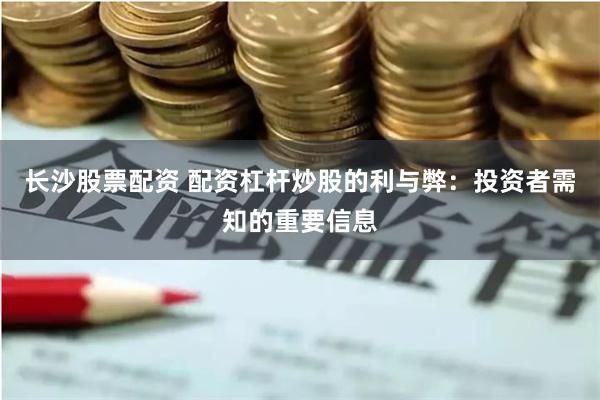 长沙股票配资 配资杠杆炒股的利与弊:投资者需知的重要信息