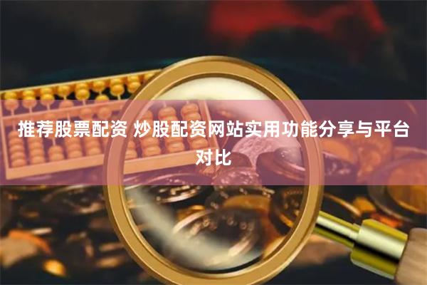 推荐股票配资 炒股配资网站实用功能分享与平台对比